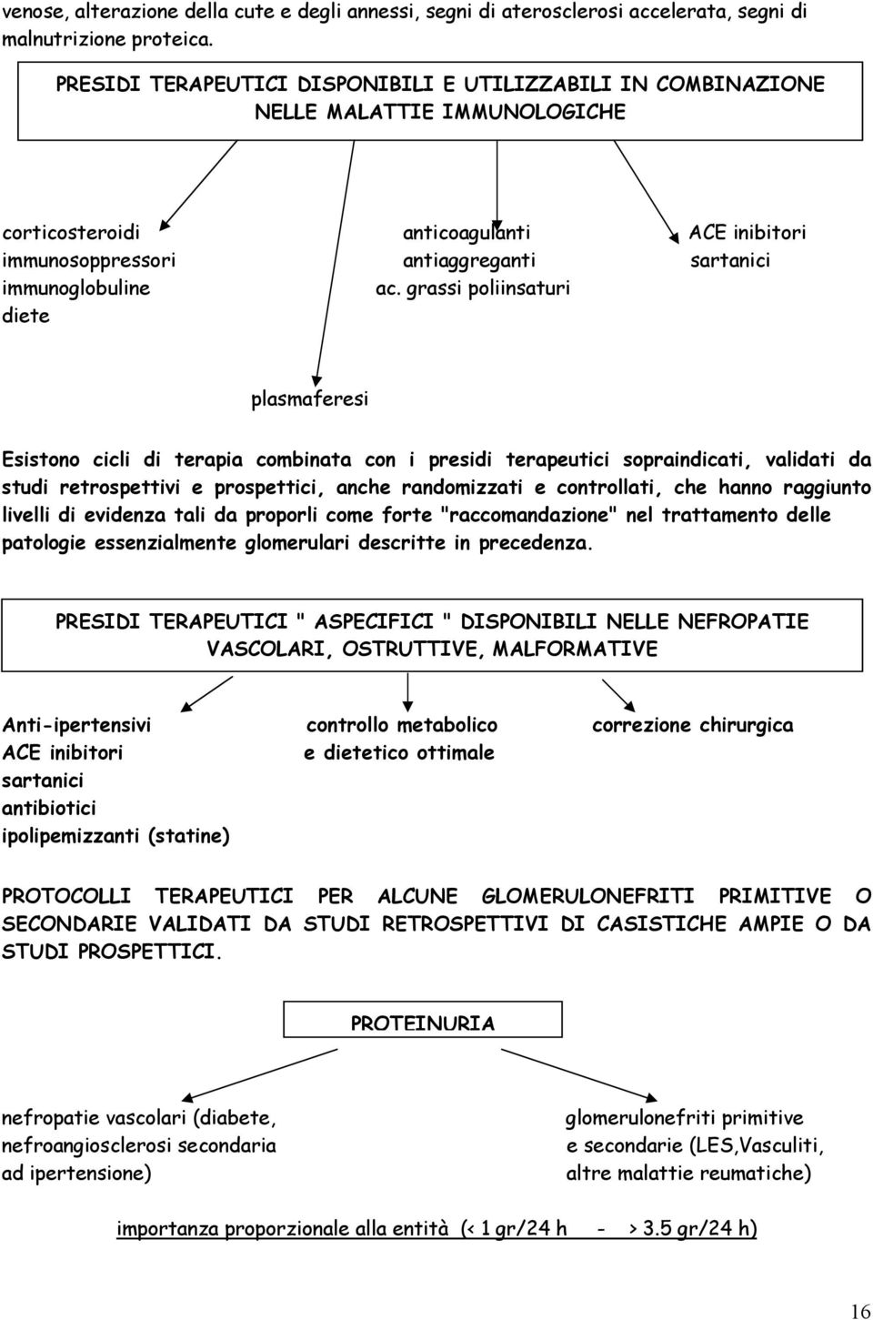 grassi poliinsaturi diete plasmaferesi Esistono cicli di terapia combinata con i presidi terapeutici sopraindicati, validati da studi retrospettivi e prospettici, anche randomizzati e controllati,