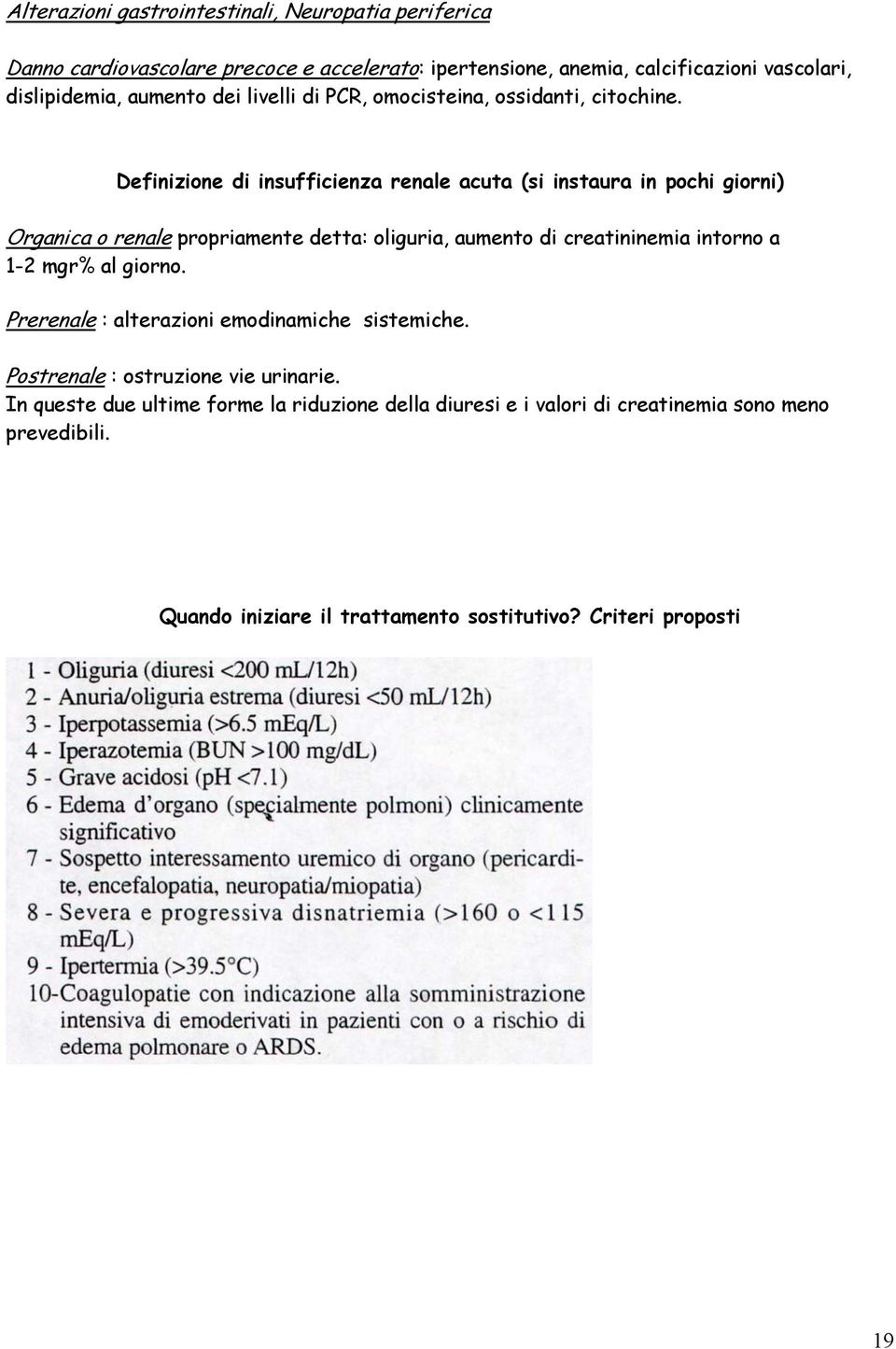 Definizione di insufficienza renale acuta (si instaura in pochi giorni) Organica o renale propriamente detta: oliguria, aumento di creatininemia intorno a 1-2