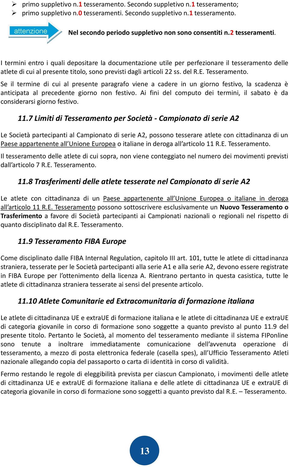 Tesseramento. Se il termine di cui al presente paragrafo viene a cadere in un giorno festivo, la scadenza è anticipata al precedente giorno non festivo.