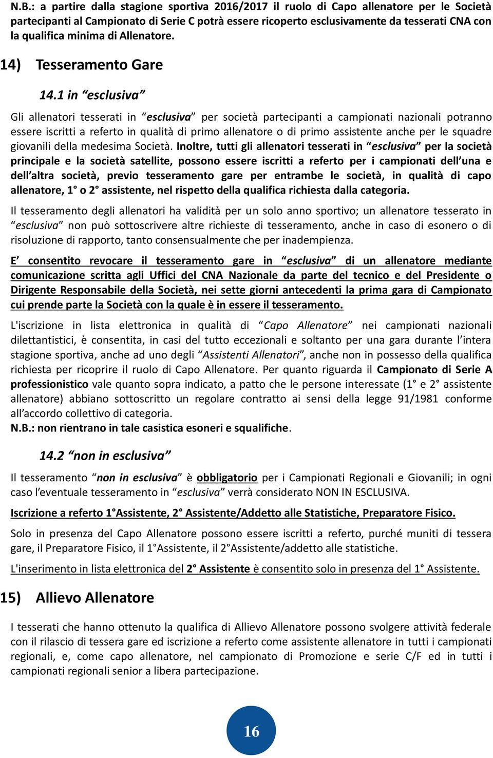 1 in esclusiva Gli allenatori tesserati in esclusiva per società partecipanti a campionati nazionali potranno essere iscritti a referto in qualità di primo allenatore o di primo assistente anche per