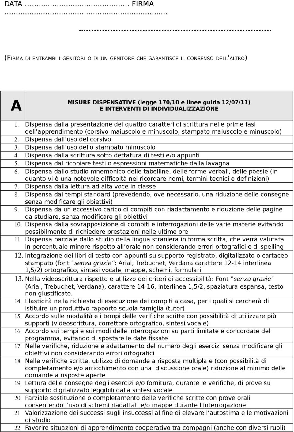 Dispensa dall uso dello stampato minuscolo 4. Dispensa dalla scrittura sotto dettatura di testi e/o appunti 5. Dispensa dal ricopiare testi o espressioni matematiche dalla lavagna 6.