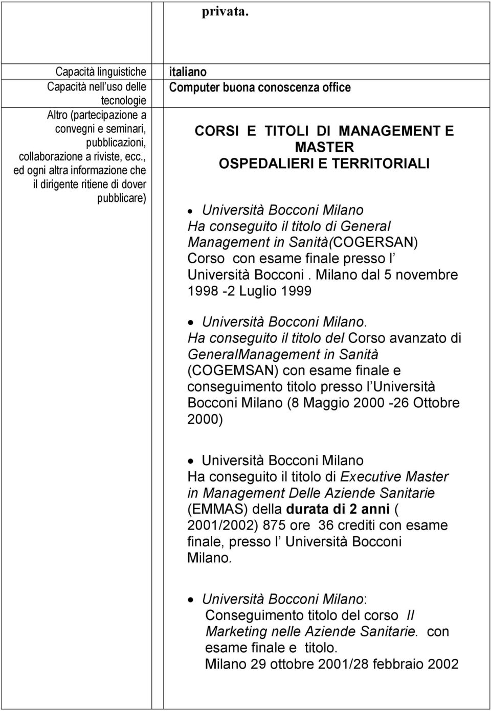 Bocconi Milano Ha conseguito il titolo di General Management in Sanità(COGERSAN) Corso con esame finale presso l Università Bocconi. Milano dal 5 novembre 1998-2 Luglio 1999 Università Bocconi Milano.