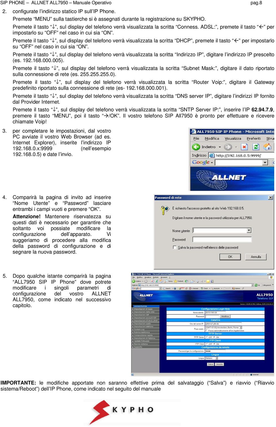 Premete il tasto, sul display del telefono verrà visualizzata la scritta DHCP, premete il tasto per impostarlo su OFF nel caso in cui sia ON.