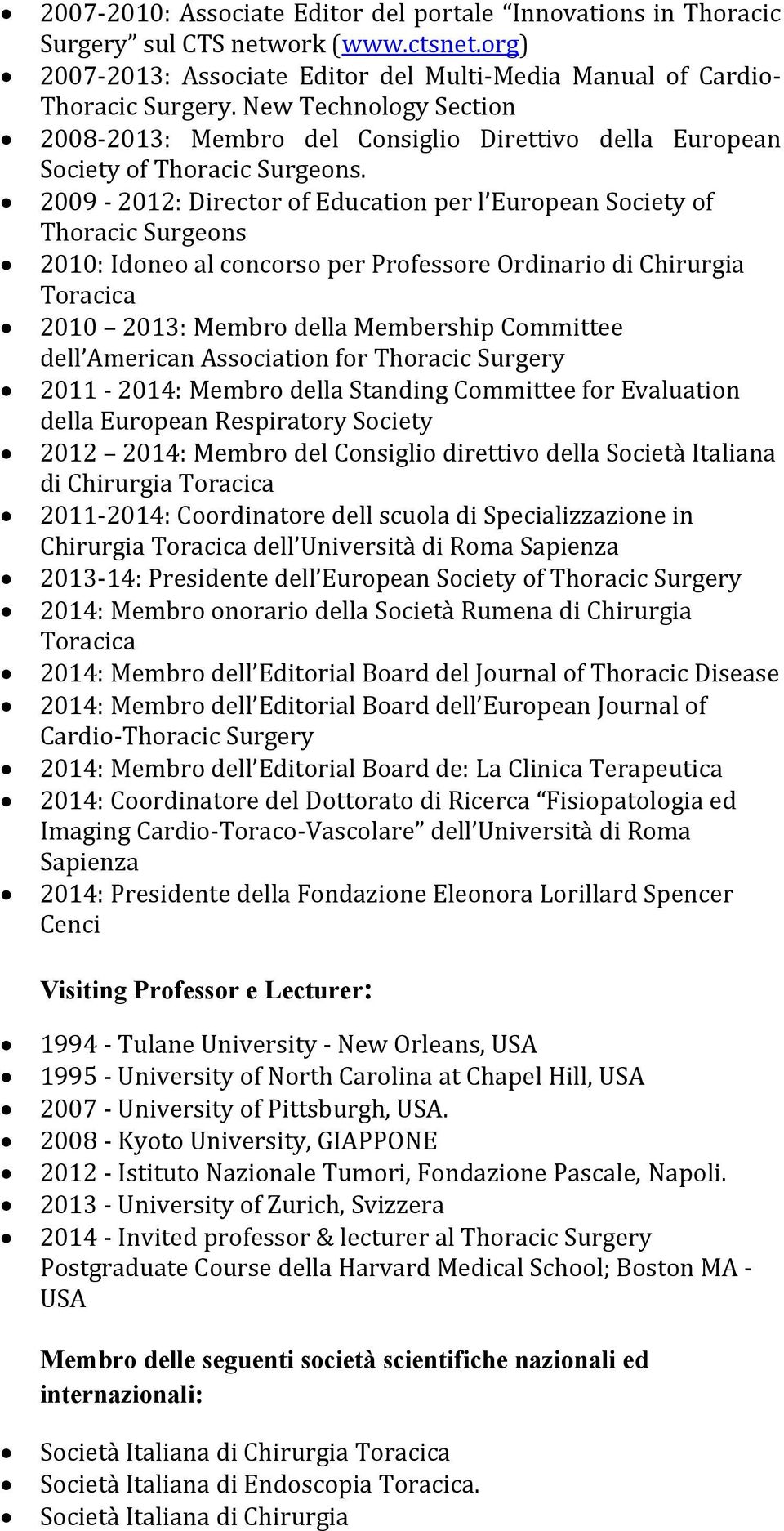 2009-2012: Director of Education per l European Society of Thoracic Surgeons 2010: Idoneo al concorso per Professore Ordinario di Chirurgia Toracica 2010 2013: Membro della Membership Committee dell