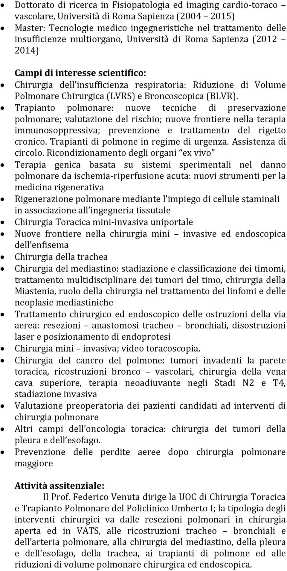 Trapianto polmonare: nuove tecniche di preservazione polmonare; valutazione del rischio; nuove frontiere nella terapia immunosoppressiva; prevenzione e trattamento del rigetto cronico.