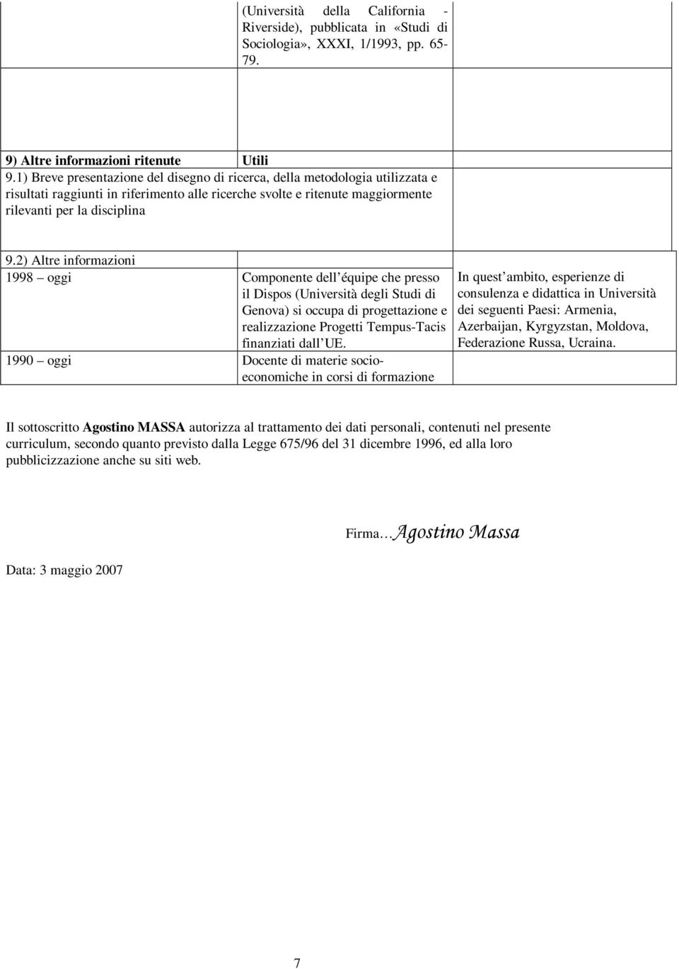 2) Altre informazioni 1998 oggi Componente dell équipe che presso il Dispos (Università degli Studi di Genova) si occupa di progettazione e realizzazione Progetti Tempus-Tacis finanziati dall UE.