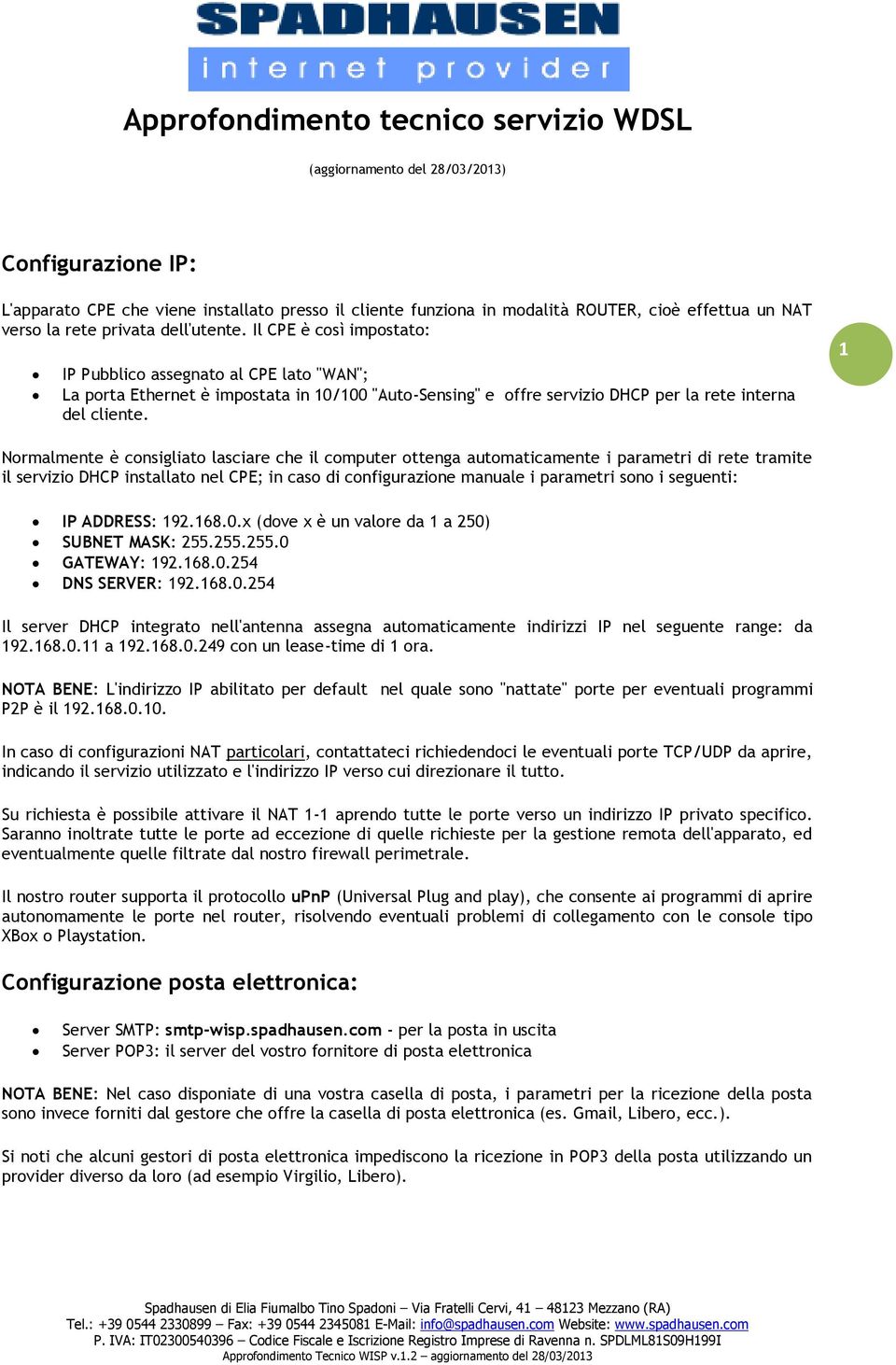 Il CPE è così impostato: IP Pubblico assegnato al CPE lato "WAN"; La porta Ethernet è impostata in 10/100 "Auto-Sensing" e offre servizio DHCP per la rete interna del cliente.