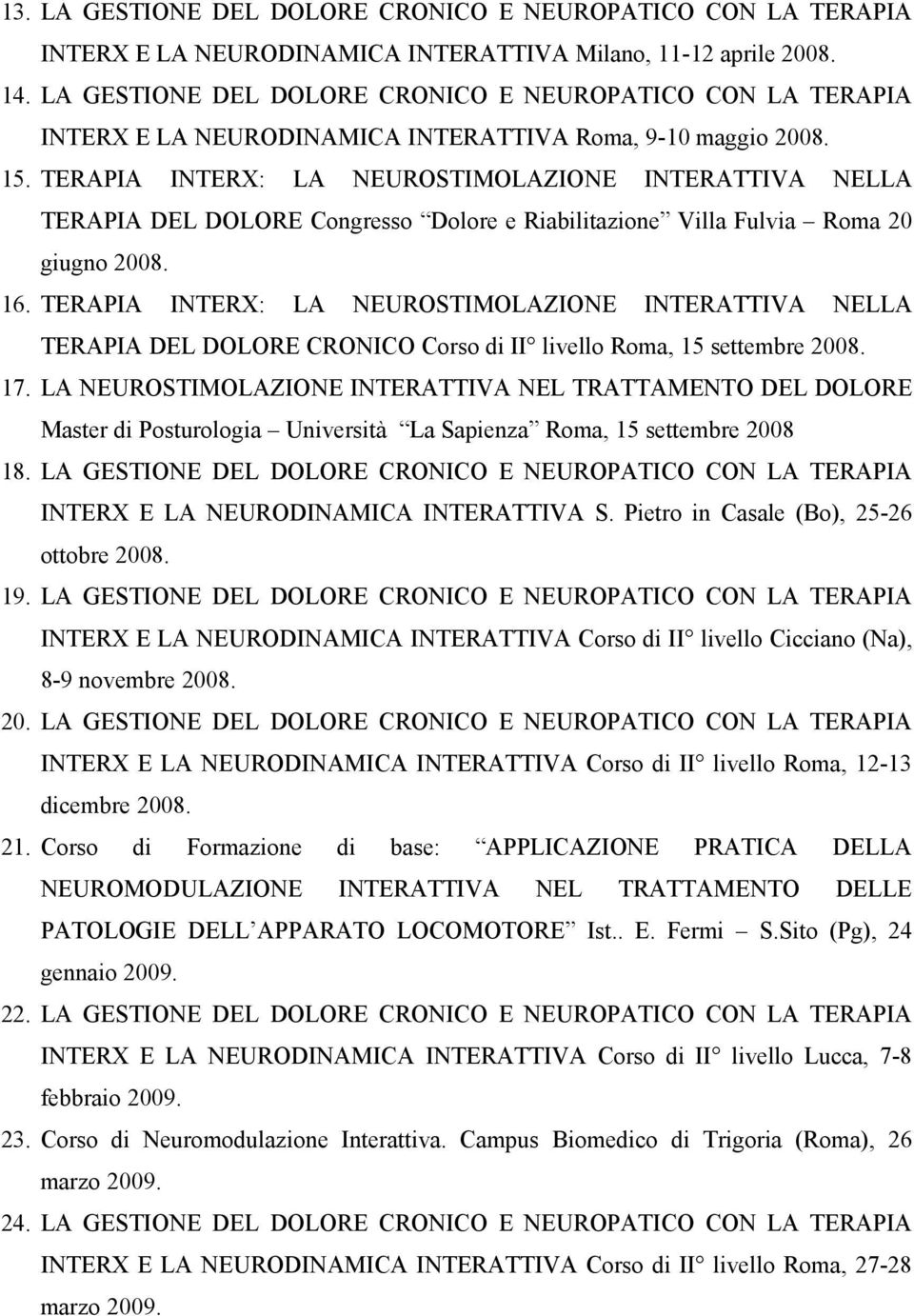 TERAPIA INTERX: LA NEUROSTIMOLAZIONE INTERATTIVA NELLA TERAPIA DEL DOLORE Congresso Dolore e Riabilitazione Villa Fulvia Roma 20 giugno 2008. 16.