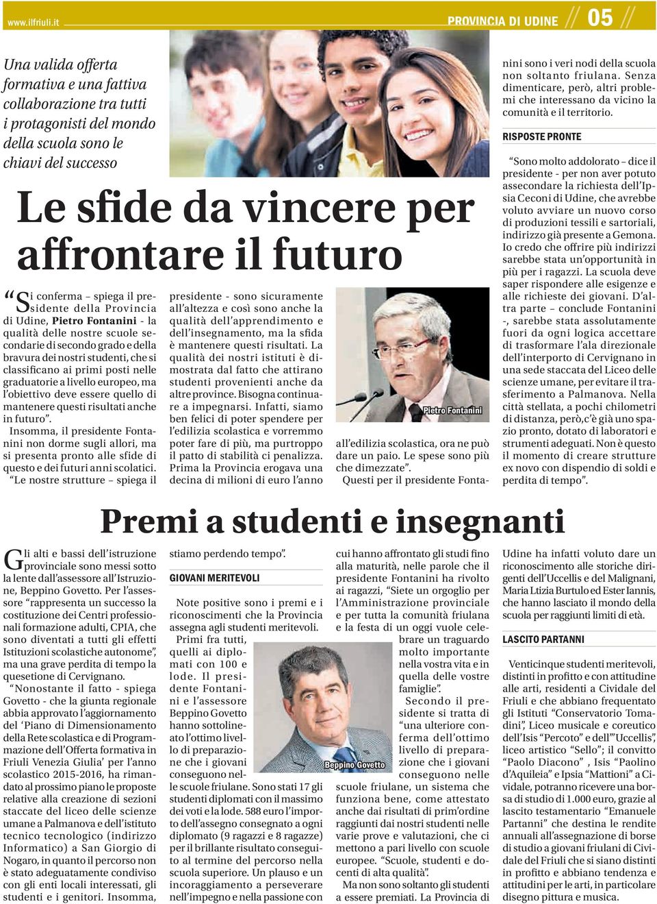 il futuro i conferma spiega il pre- della Provincia all altezza e così sono anche la presidente - sono sicuramente Ssidente di Udine, Pietro Fontanini - la qualità delle nostre scuole secondarie di