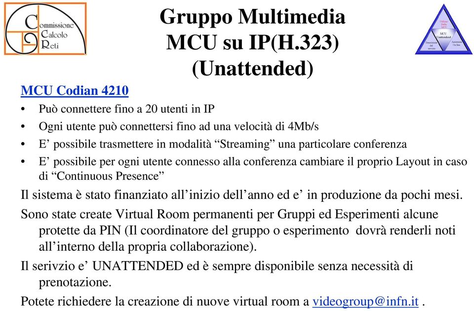 particolare conferenza E possibile per ogni utente connesso alla conferenza cambiare il proprio Layout in caso di Continuous Presence Il sistema è stato finanziato all inizio dell anno ed e