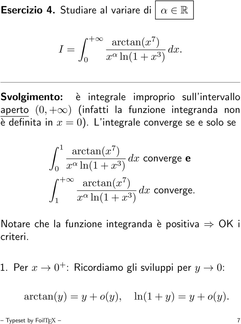 L integrale converge se e solo se arctan(x 7 ) x α ln( + x 3 dx converge e ) arctan(x 7 ) x α ln( + x 3 ) dx converge.