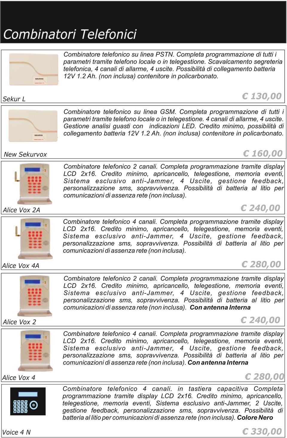 130,00 Sekur L Combinatore telefonico su linea GSM. Completa programmazione di tutti i parametri tramite telefono locale o in telegestione. 4 canali di allarme, 4 uscite.