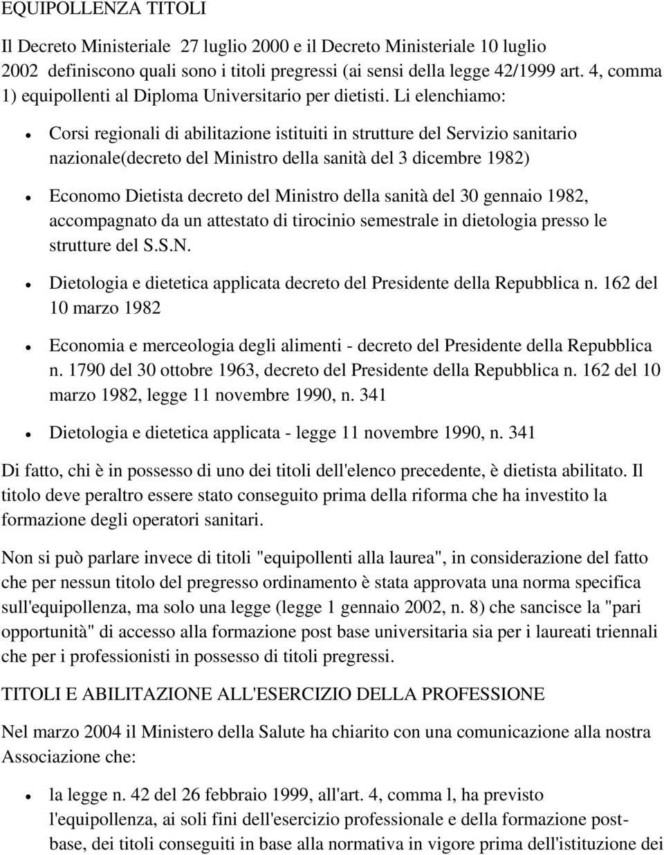 Li elenchiamo: Corsi regionali di abilitazione istituiti in strutture del Servizio sanitario nazionale(decreto del Ministro della sanità del 3 dicembre 1982) Economo Dietista decreto del Ministro