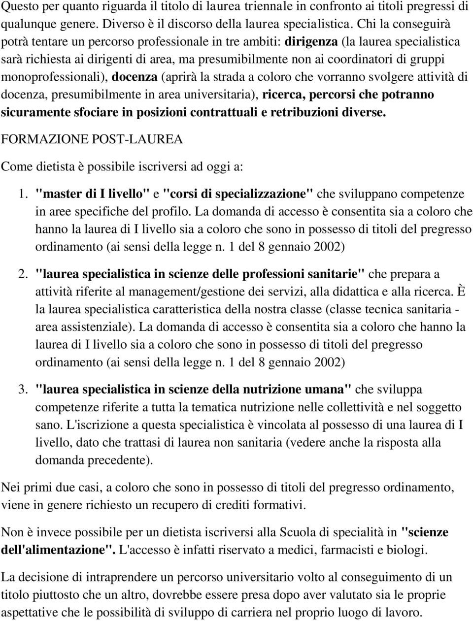 monoprofessionali), docenza (aprirà la strada a coloro che vorranno svolgere attività di docenza, presumibilmente in area universitaria), ricerca, percorsi che potranno sicuramente sfociare in