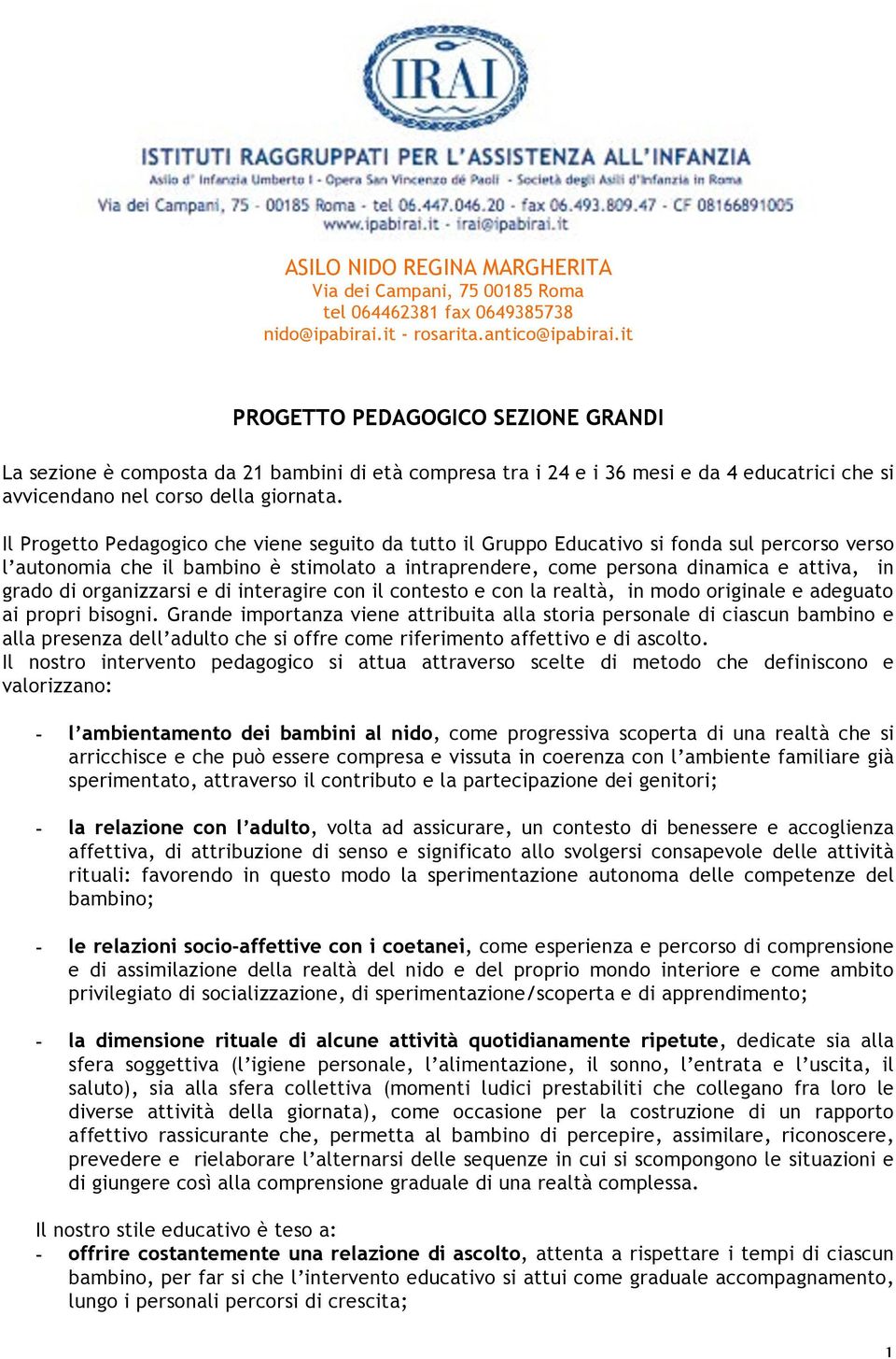 Il Progetto Pedagogico che viene seguito da tutto il Gruppo Educativo si fonda sul percorso verso l autonomia che il bambino è stimolato a intraprendere, come persona dinamica e attiva, in grado di