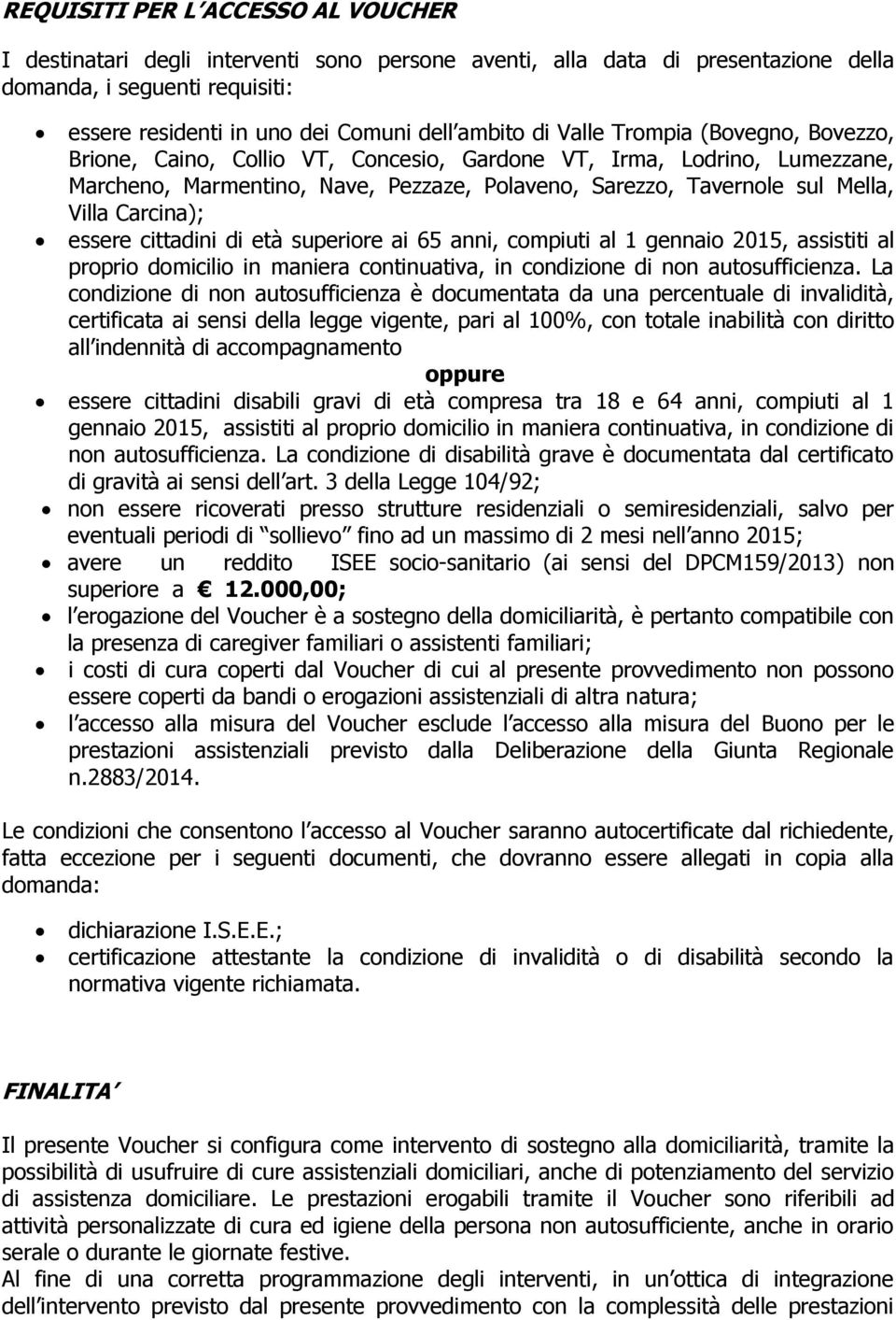 Carcina); essere cittadini di età superiore ai 65 anni, compiuti al 1 gennaio 2015, assistiti al proprio domicilio in maniera continuativa, in condizione di non autosufficienza.