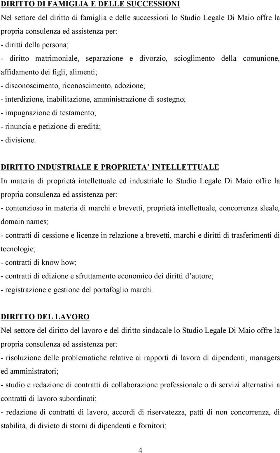 testamento; - rinuncia e petizione di eredità; - divisione.