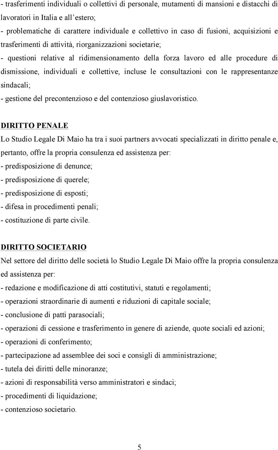 collettive, incluse le consultazioni con le rappresentanze sindacali; - gestione del precontenzioso e del contenzioso giuslavoristico.