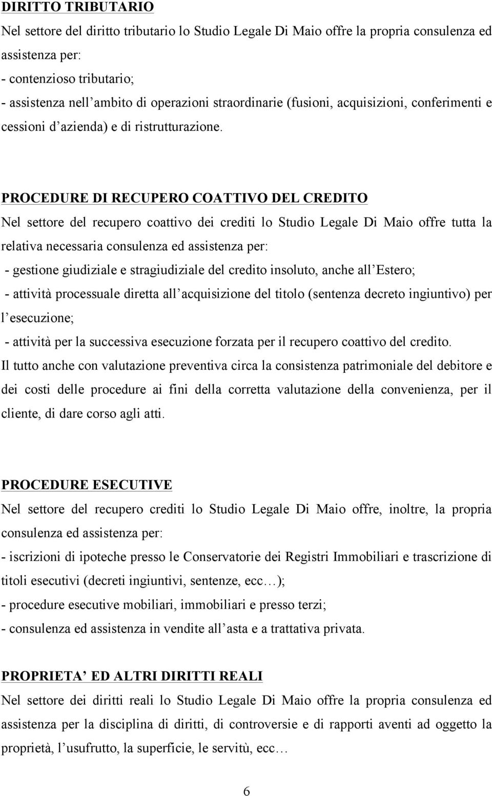 PROCEDURE DI RECUPERO COATTIVO DEL CREDITO Nel settore del recupero coattivo dei crediti lo Studio Legale Di Maio offre tutta la relativa necessaria consulenza ed assistenza per: - gestione