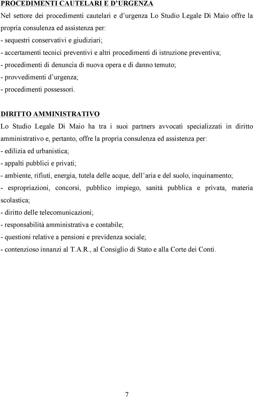 DIRITTO AMMINISTRATIVO Lo Studio Legale Di Maio ha tra i suoi partners avvocati specializzati in diritto amministrativo e, pertanto, offre la - edilizia ed urbanistica; - appalti pubblici e privati;