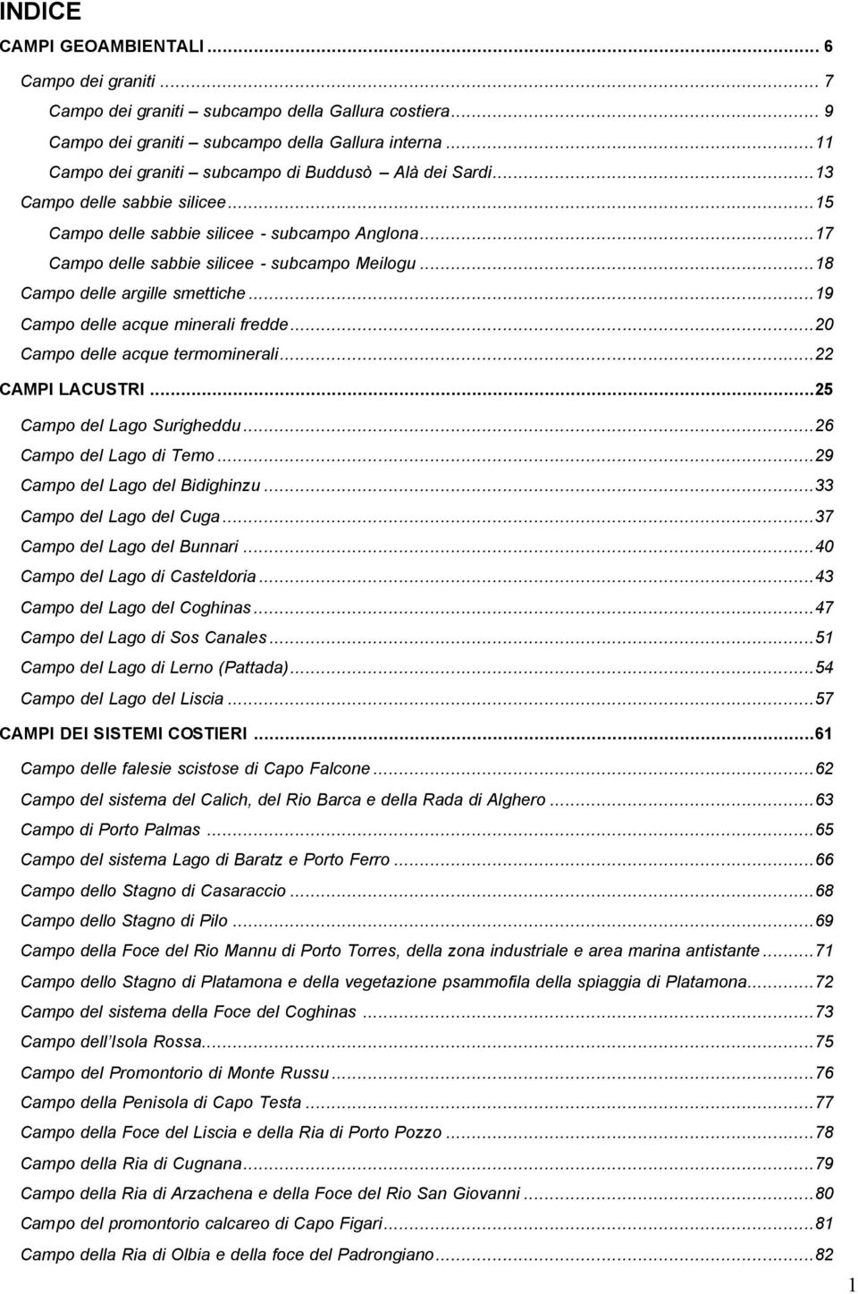 ..18 Campo delle argille smettiche...19 Campo delle acque minerali fredde...20 Campo delle acque termominerali...22 CAMPI LACUSTRI...25 Campo del Lago Surigheddu...26 Campo del Lago di Temo.