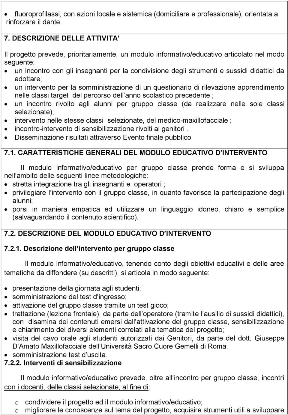 sussidi didattici da adottare; un intervento per la somministrazione di un questionario di rilevazione apprendimento nelle classi target del percorso dell anno scolastico precedente ; un incontro