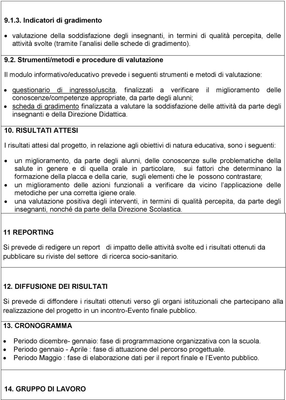 miglioramento delle conoscenze/competenze appropriate, da parte degli alunni; scheda di gradimento finalizzata a valutare la soddisfazione delle attività da parte degli insegnanti e della Direzione