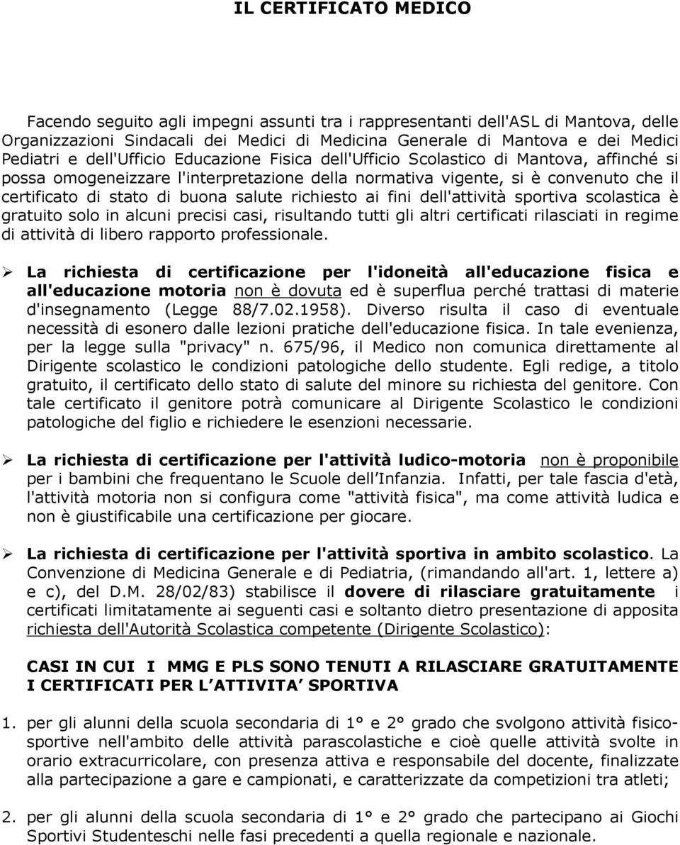 salute richiesto ai fini dell'attività sportiva scolastica è gratuito solo in alcuni precisi casi, risultando tutti gli altri certificati rilasciati in regime di attività di libero rapporto