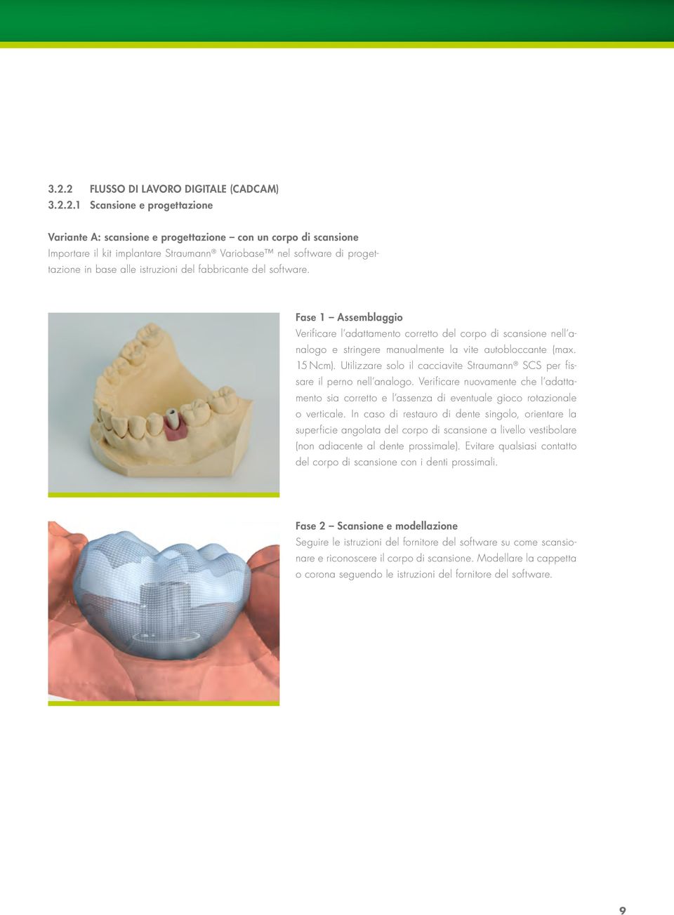 Fase 1 Assemblaggio Verificare l adattamento corretto del corpo di scansione nell analogo e stringere manualmente la vite autobloccante (max. 15 Ncm).