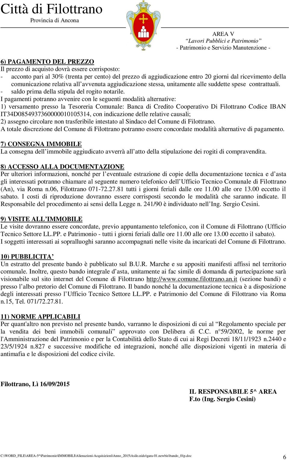 I pagamenti potranno avvenire con le seguenti modalità alternative: 1) versamento presso la Tesoreria Comunale: Banca di Credito Cooperativo Di Filottrano Codice IBAN IT34D0854937360000010105314, con