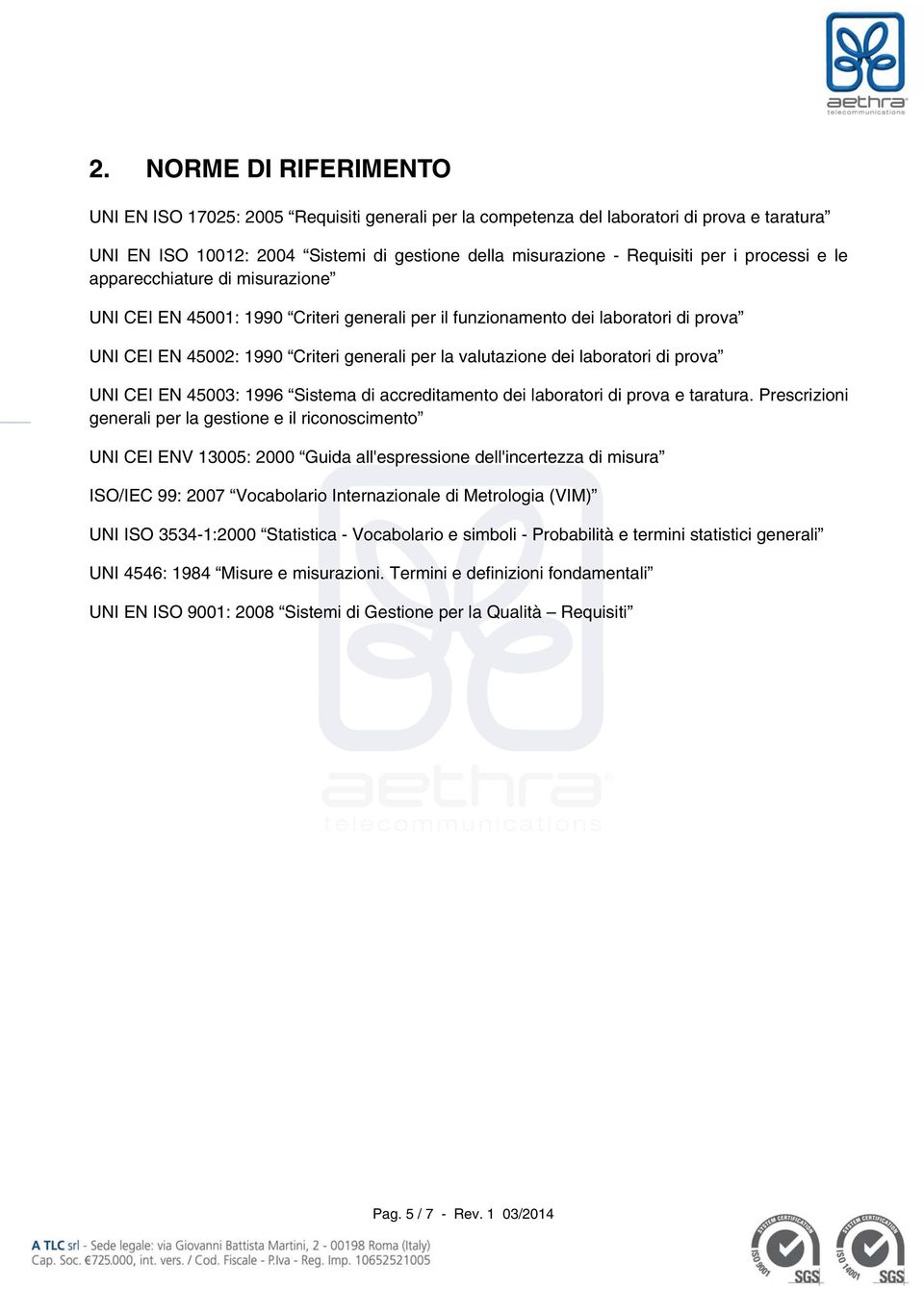 laboratori di prova UNI CEI EN 45003: 1996 Sistema di accreditamento dei laboratori di prova e taratura.