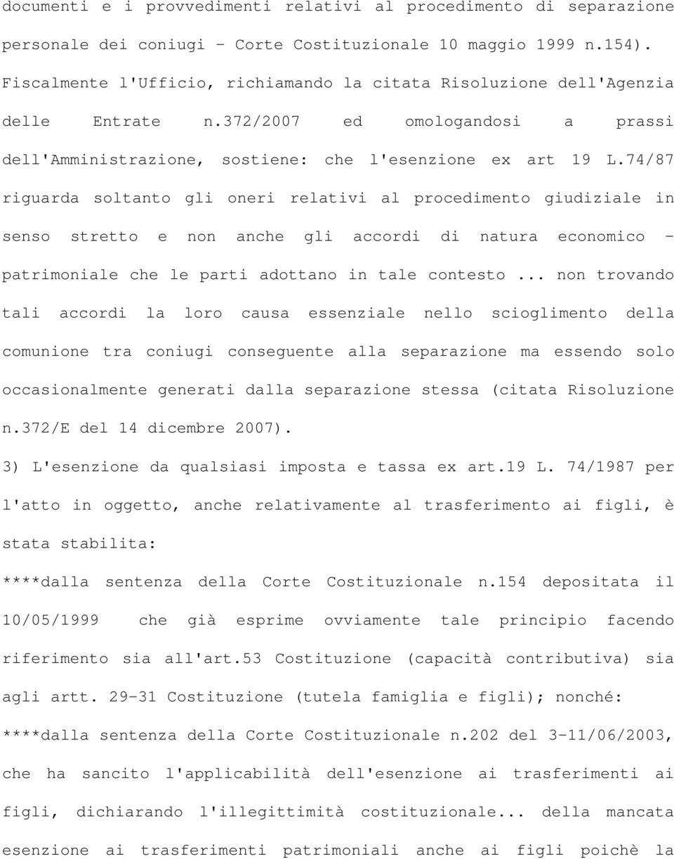 74/87 riguarda soltanto gli oneri relativi al procedimento giudiziale in senso stretto e non anche gli accordi di natura economico - patrimoniale che le parti adottano in tale contesto.