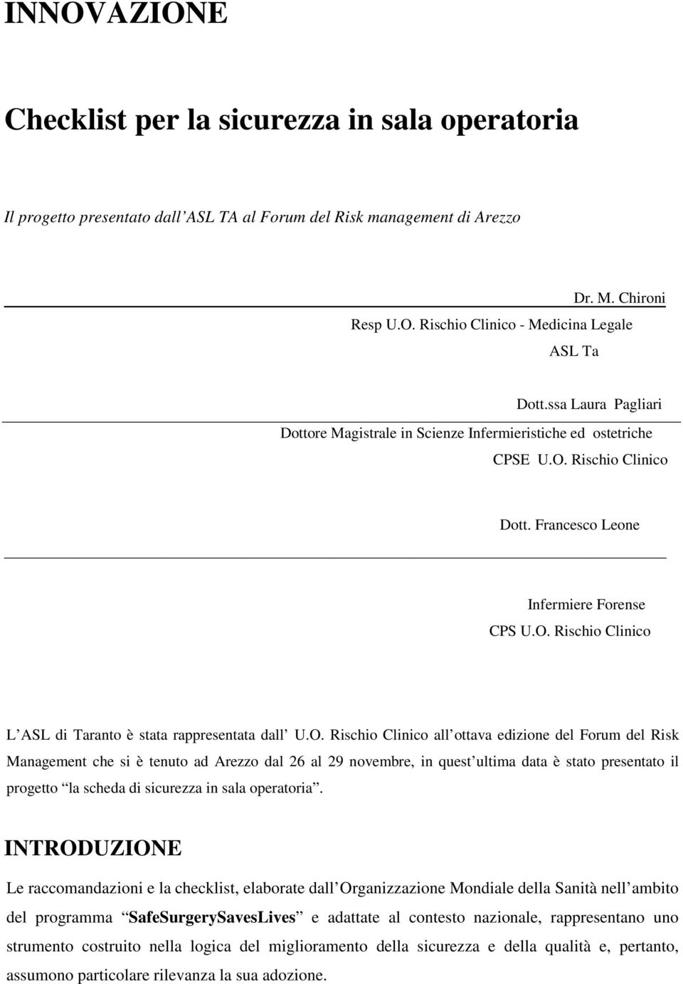 O. Rischio Clinico all ottava edizione del Forum del Risk Management che si è tenuto ad Arezzo dal 26 al 29 novembre, in quest ultima data è stato presentato il progetto la scheda di sicurezza in