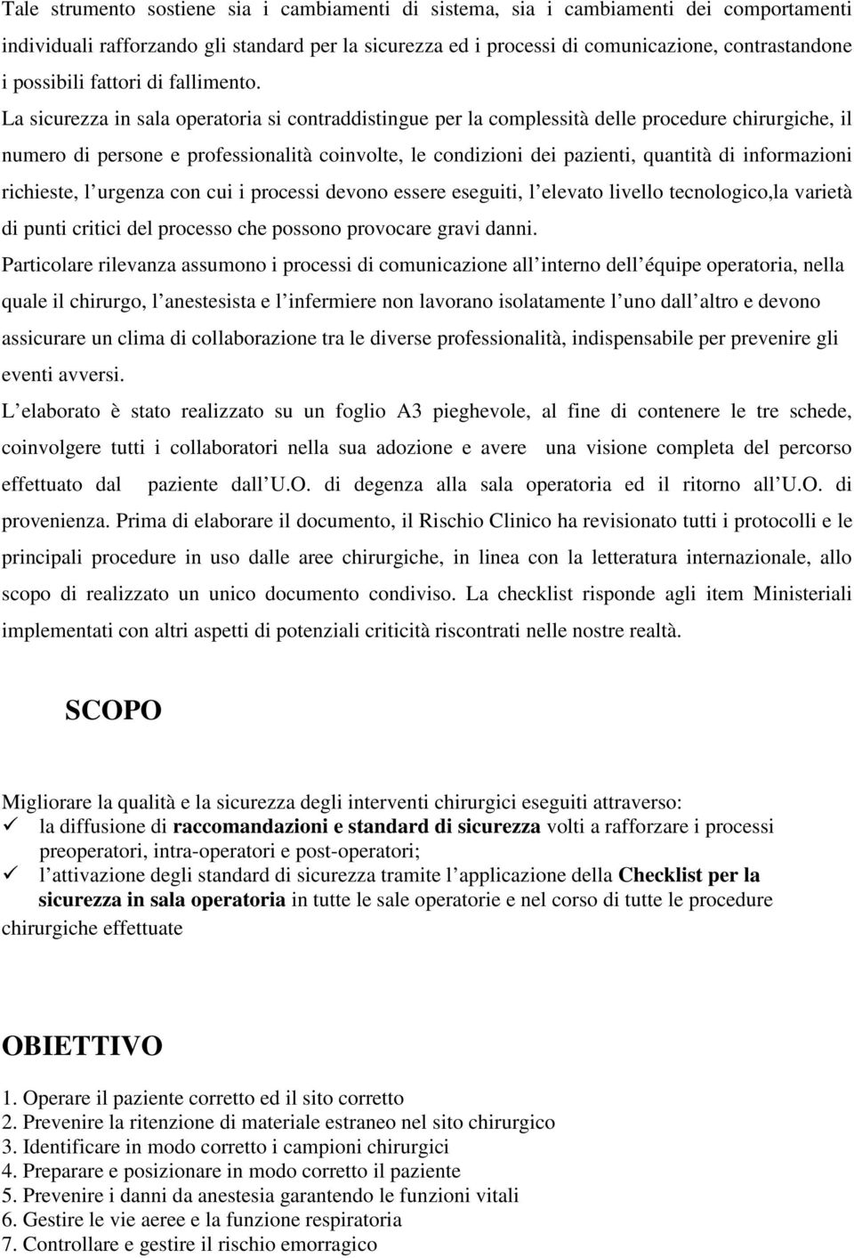 La sicurezza in sala operatoria si contraddistingue per la complessità delle procedure chirurgiche, il numero di persone e professionalità coinvolte, le condizioni dei pazienti, quantità di