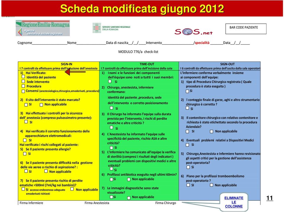 suoi membri: Sede intervento Procedura 2) Chirurgo, anestesista, infermiere Consensi (anestesiologico,chirurgico,emoderivati, procedura) confermano: 2) Il sito dell intervento è stato marcato?