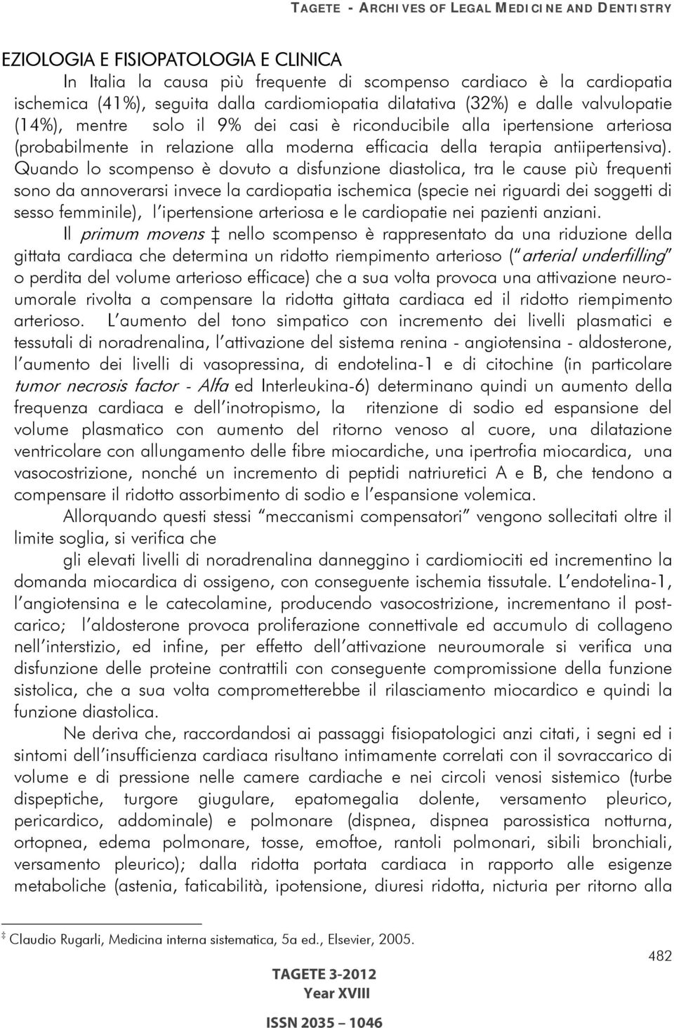 Quando lo scompenso è dovuto a disfunzione diastolica, tra le cause più frequenti sono da annoverarsi invece la cardiopatia ischemica (specie nei riguardi dei soggetti di sesso femminile), l