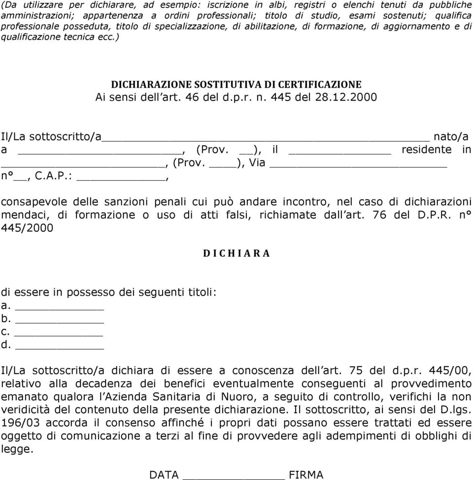 ) DICHIARAZIONE SOSTITUTIVA DI CERTIFICAZIONE Ai sensi dell art. 46 del d.p.r. n. 445 del 28.12.2000 Il/La sottoscritto/a nato/a a, (Pr