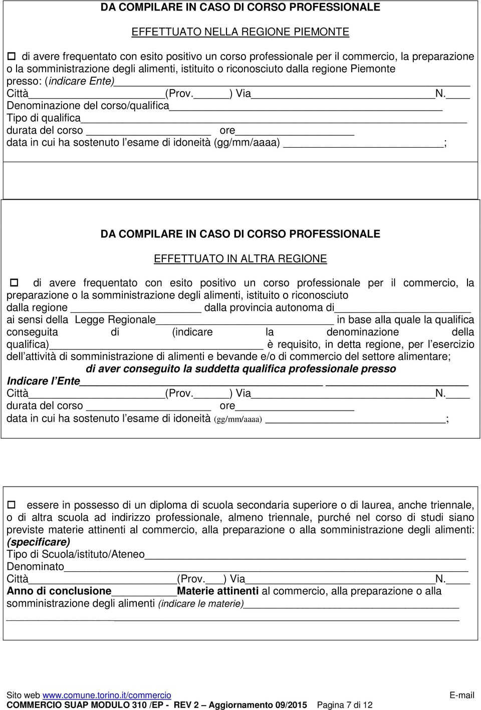 Denominazione del corso/qualifica Tipo di qualifica durata del corso ore data in cui ha sostenuto l esame di idoneità (gg/mm/aaaa) ; DA COMPILARE IN CASO DI CORSO PROFESSIONALE EFFETTUATO IN ALTRA