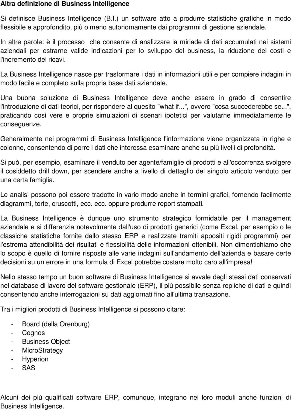 l'incremento dei ricavi. La Business Intelligence nasce per trasformare i dati in informazioni utili e per compiere indagini in modo facile e completo sulla propria base dati aziendale.