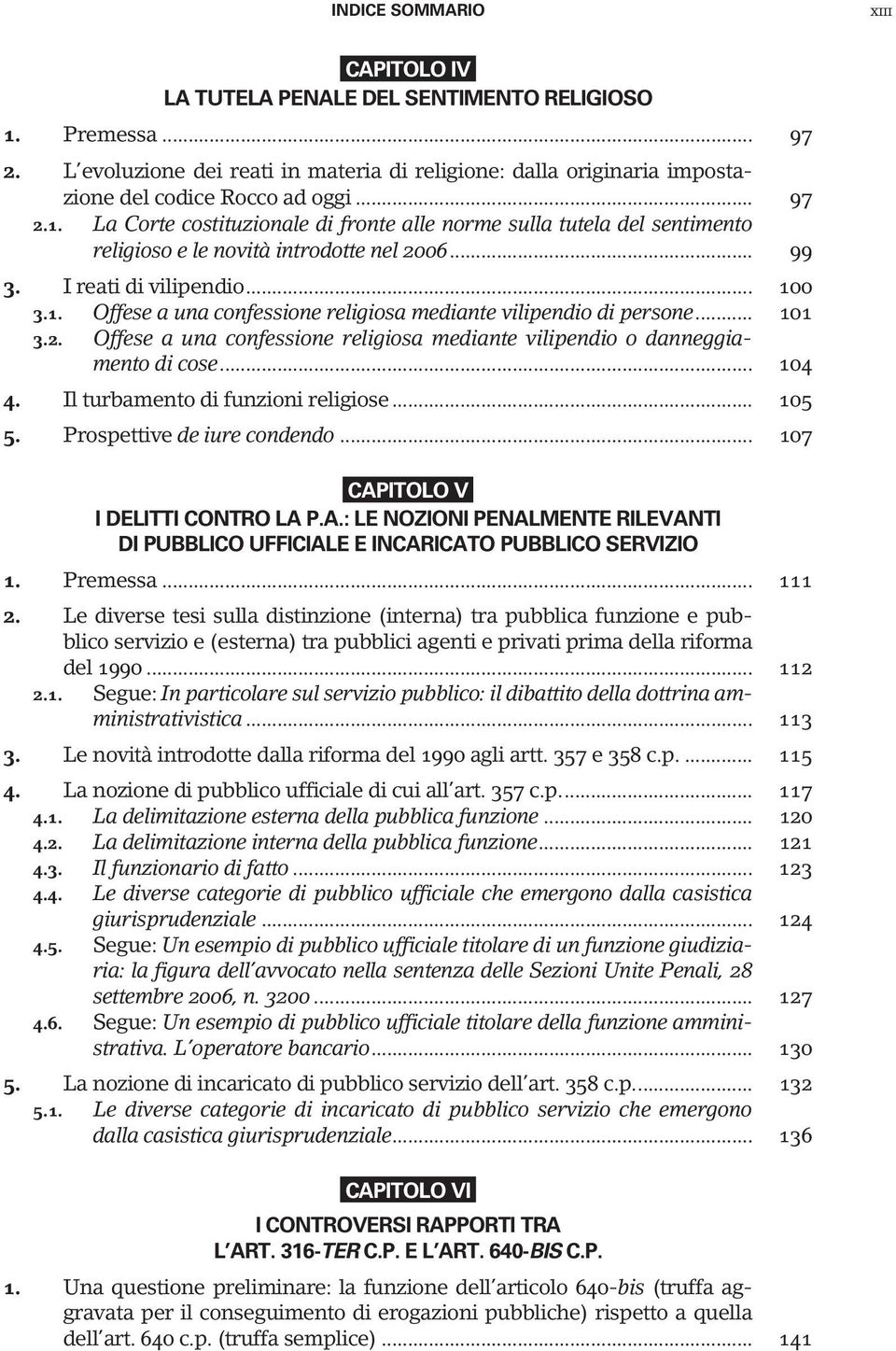 Offese a una confessione religiosa mediante vilipendio o danneggiamento di cose... 104 4. Il turbamento di funzioni religiose... 105 5. Prospettive de iure condendo.