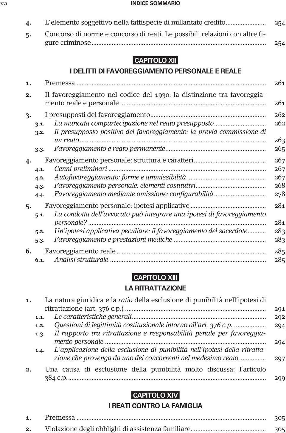 I presupposti del favoreggiamento... 262 3.1. La mancata compartecipazione nel reato presupposto... 262 3.2. Il presupposto positivo del favoreggiamento: la previa commissione di un reato... 263 3.3. Favoreggiamento e reato permanente.