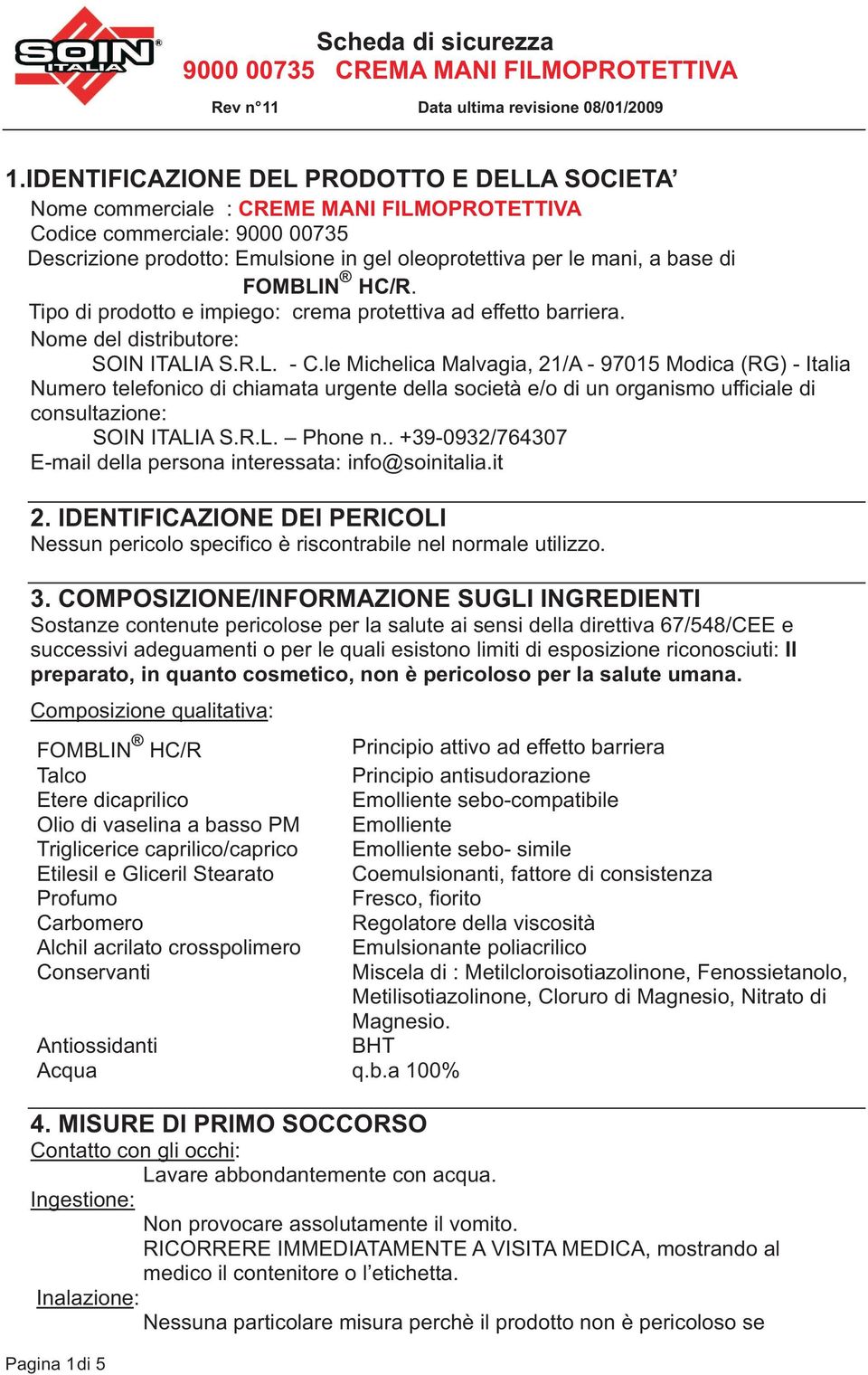 le Michelica Malvagia, 21/A - 97015 Modica (RG) - Italia Numero telefonico di chiamata urgente della società e/o di un organismo ufficiale di consultazione: SOIN ITALIA S.R.L. Phone n.