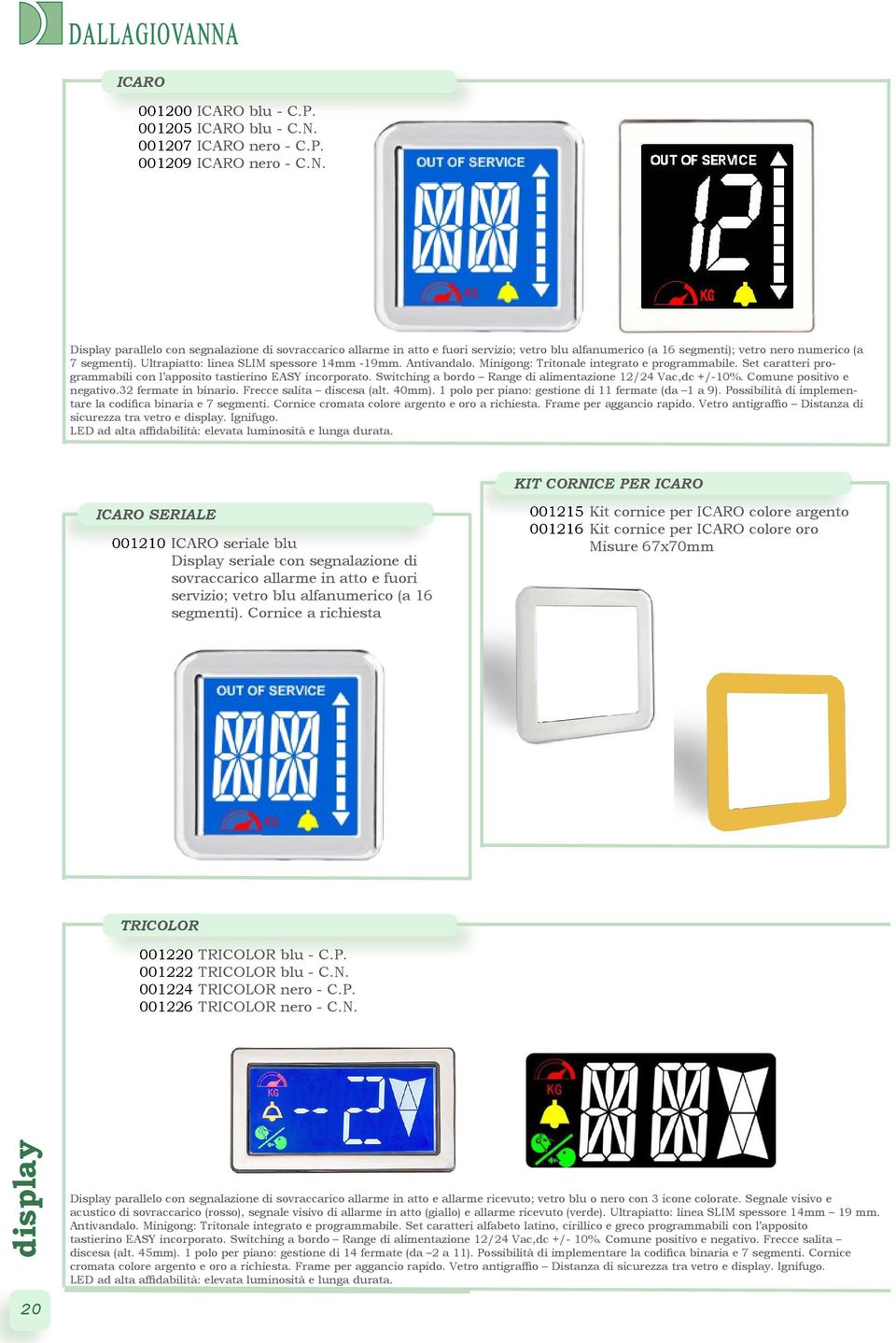 Display parallelo con segnalazione di sovraccarico allarme in atto e fuori servizio; vetro blu alfanumerico (a 16 segmenti); vetro nero numerico (a 7 segmenti).