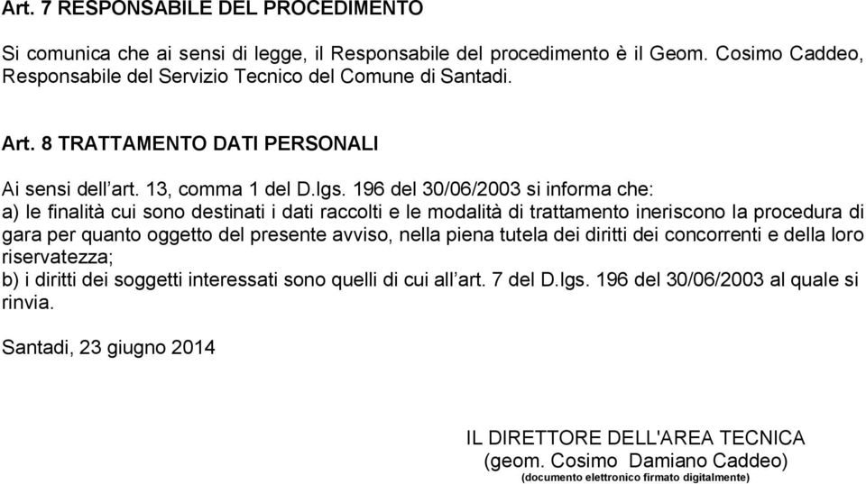 196 del 30/06/2003 si informa che: a) le finalità cui sono destinati i dati raccolti e le modalità di trattamento ineriscono la procedura di gara per quanto oggetto del presente avviso, nella