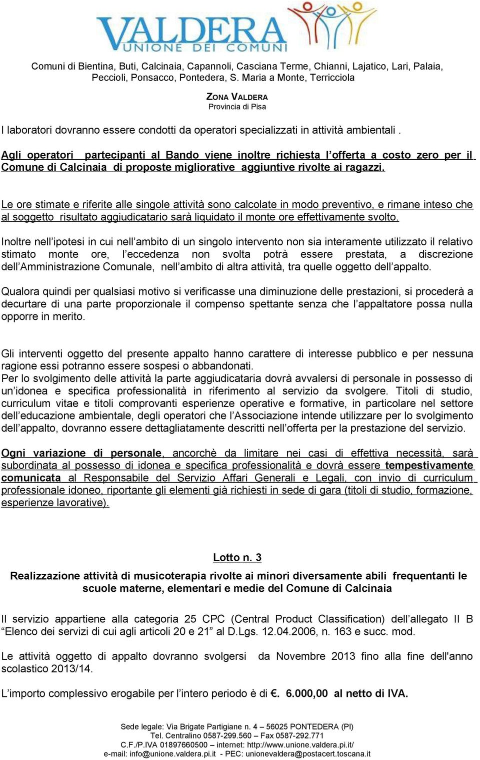 Le ore stimate e riferite alle singole attività sono calcolate in modo preventivo, e rimane inteso che al soggetto risultato aggiudicatario sarà liquidato il monte ore effettivamente svolto.