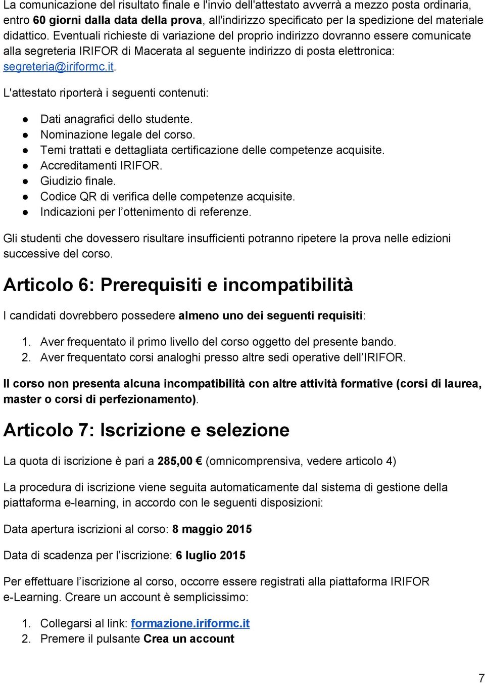 L'attestato riporterà i seguenti contenuti: Dati anagrafici dello studente. Nominazione legale del corso. Temi trattati e dettagliata certificazione delle competenze acquisite. Accreditamenti IRIFOR.