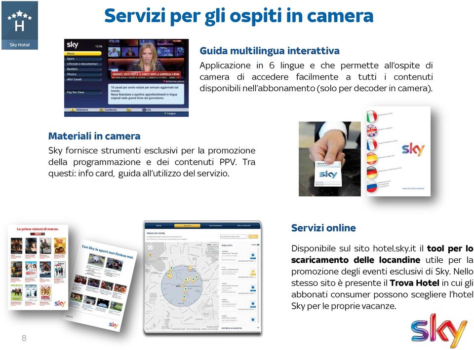 Materiali in camera Sky fornisce strumenti esclusivi per la promozione della programmazione e dei contenuti PPV. Tra questi: info card, guida all utilizzo del servizio.