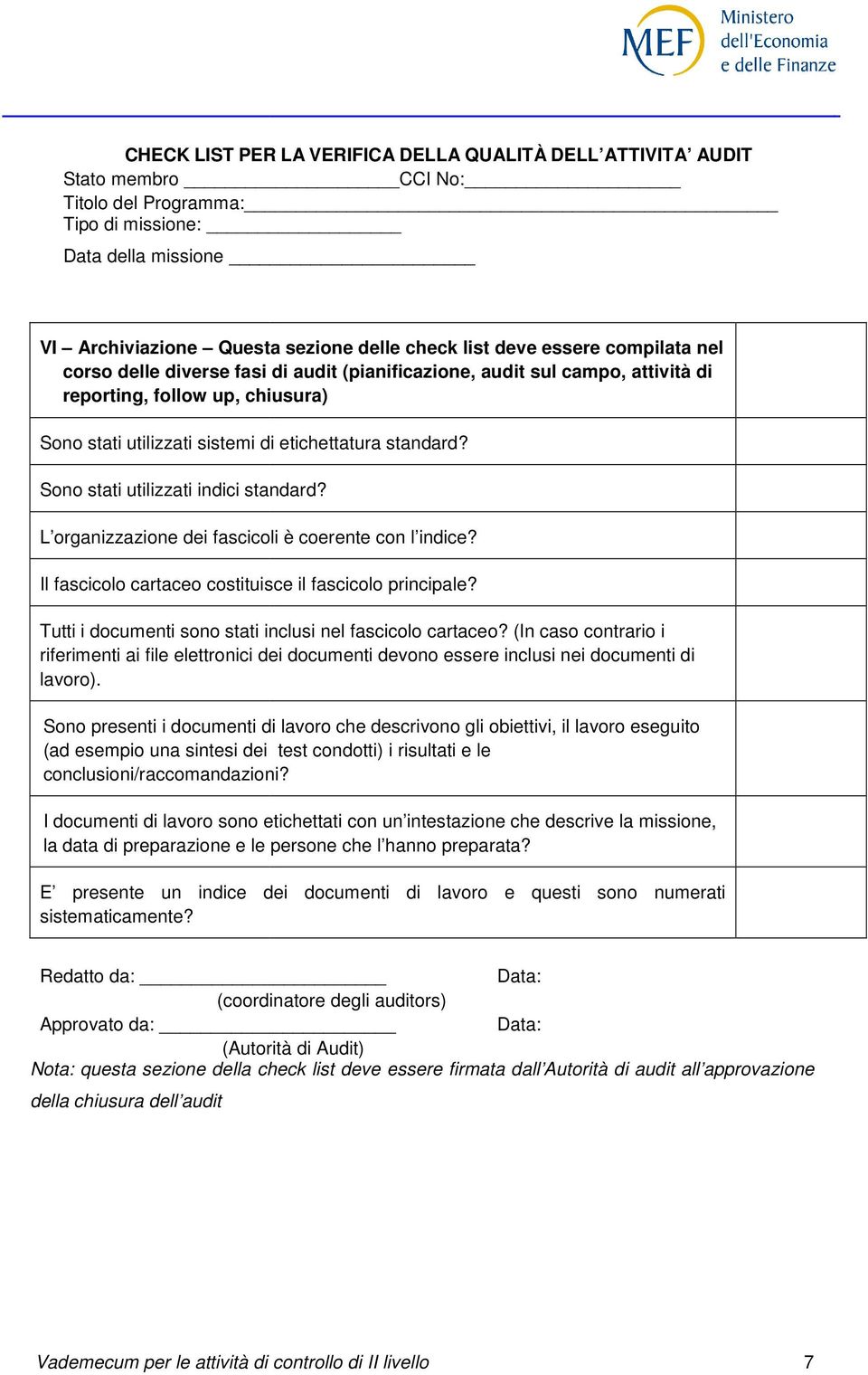 Tutti i documenti sono stati inclusi nel fascicolo cartaceo? (In caso contrario i riferimenti ai file elettronici dei documenti devono essere inclusi nei documenti di lavoro).