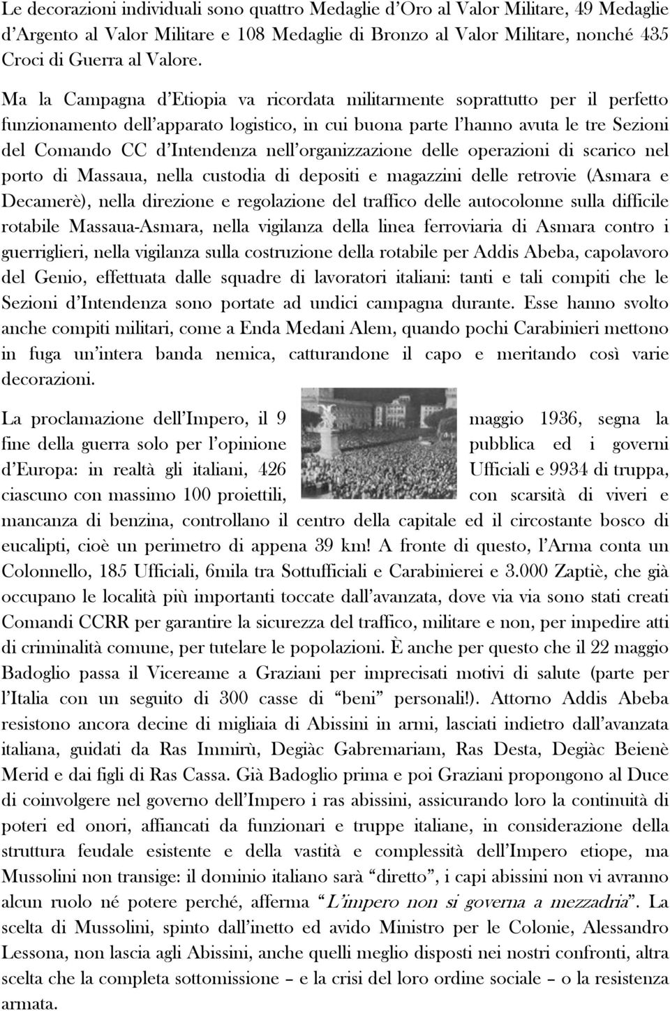 organizzazione delle operazioni di scarico nel porto di Massaua, nella custodia di depositi e magazzini delle retrovie (Asmara e Decamerè), nella direzione e regolazione del traffico delle