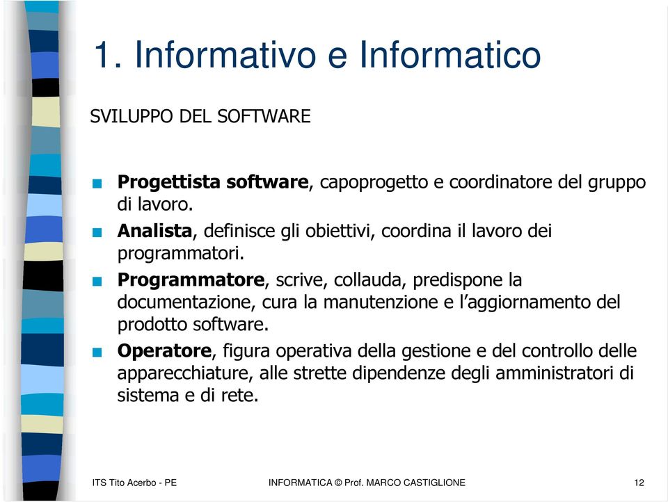 Programmatore, scrive, collauda, predispone la documentazione, cura la manutenzione e l aggiornamento del prodotto software.